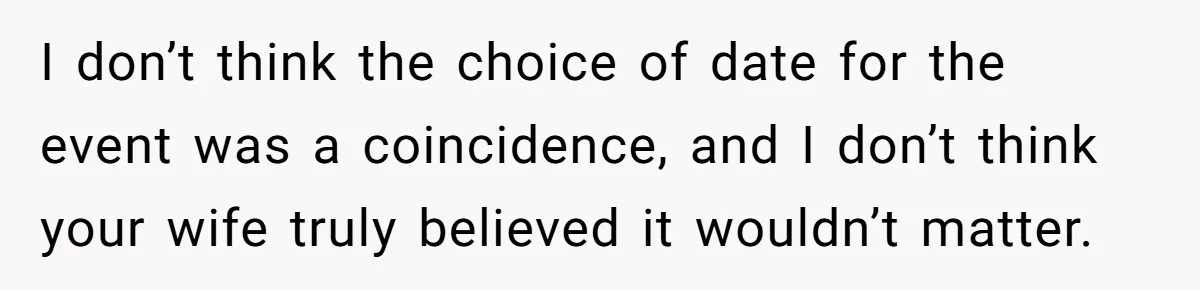 Family Turns Baby Shower Into A “Prank” For Mom, Husband Completely Loses It I don’t think the choice of date for the event was a coincidence, and I don’t think your wife truly believed it wouldn’t matter.