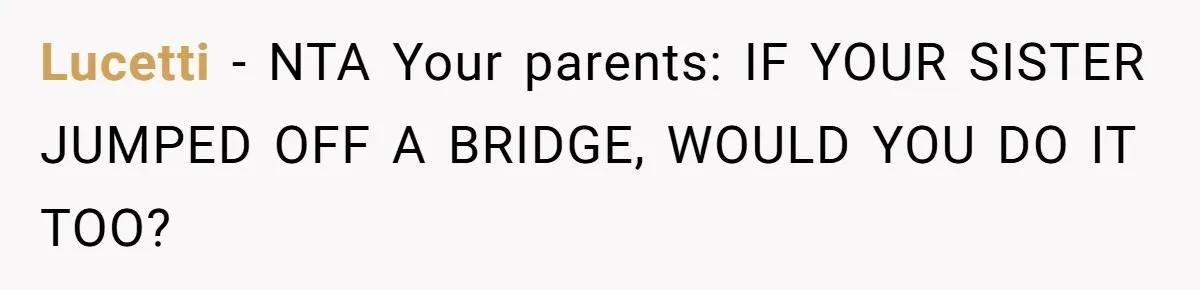Lucetti − NTA Your parents: IF YOUR SISTER JUMPED OFF A BRIDGE, WOULD YOU DO IT TOO?