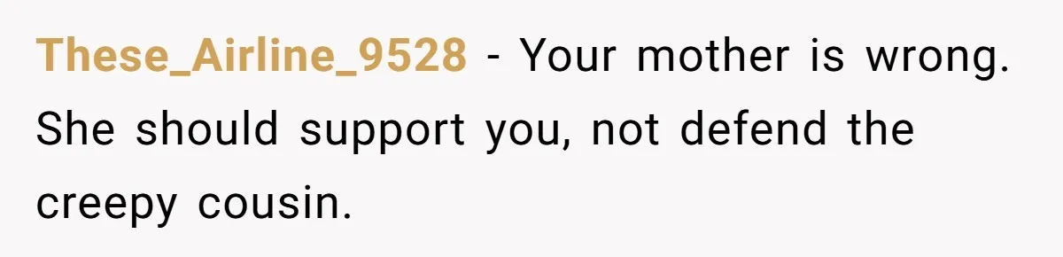 Woman Refuses Cousin’s Wedding After “Recovering From Drugs” Cake Humiliates Her These_Airline_9528 − Your mother is wrong. She should support you, not defend the creepy cousin.