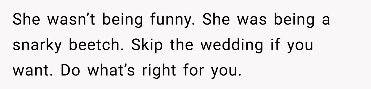 Woman Refuses Cousin’s Wedding After “Recovering From Drugs” Cake Humiliates Her She wasn’t being funny. She was being a snarky beetch. Skip the wedding if you want. Do what’s right for you.