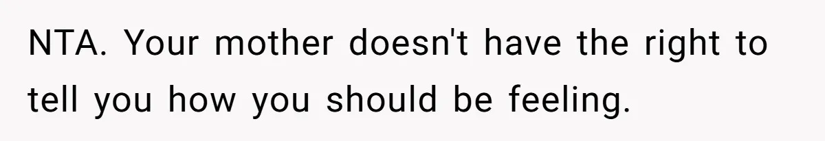 Woman Refuses Cousin’s Wedding After “Recovering From Drugs” Cake Humiliates Her NTA. Your mother doesn't have the right to tell you how you should be feeling.