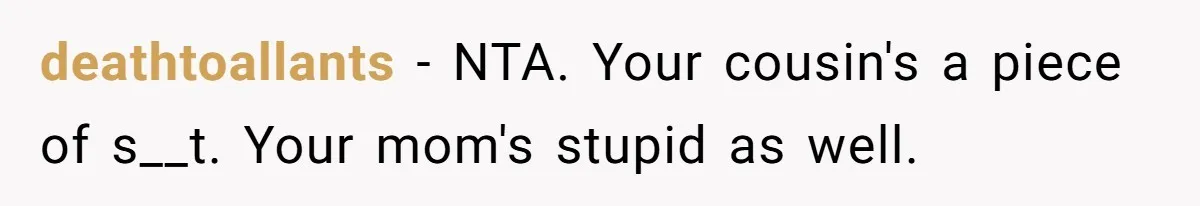 Woman Refuses Cousin’s Wedding After “Recovering From Drugs” Cake Humiliates Her deathtoallants − NTA. Your cousin's a piece of s__t. Your mom's stupid as well.
