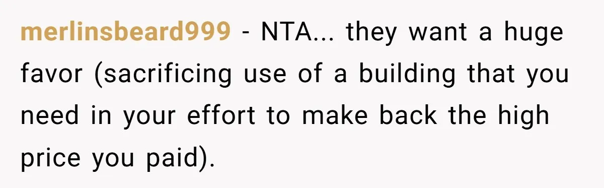 merlinsbeard999 − NTA... they want a huge favor (sacrificing use of a building that you need in your effort to make back the high price you paid).