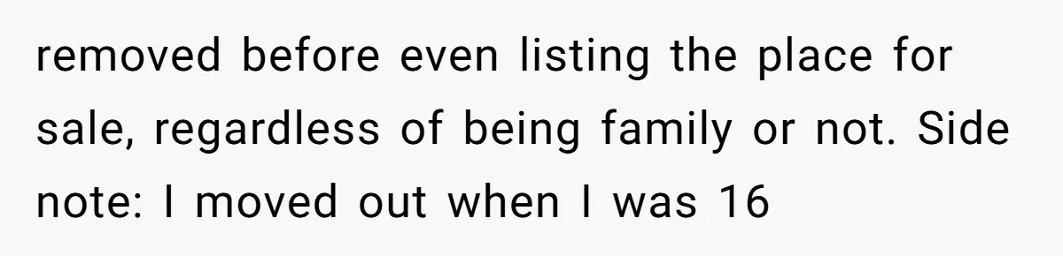 removed before even listing the place for sale, regardless of being family or not. Side note: I moved out when I was 16