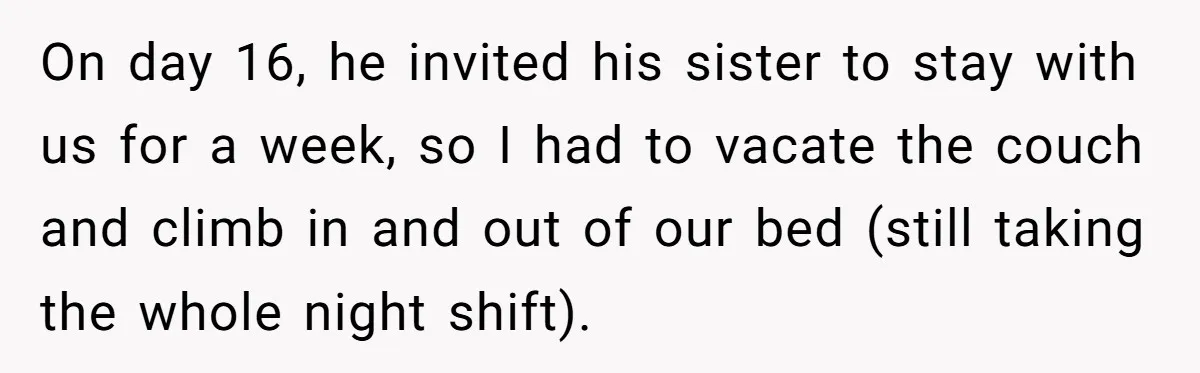 On day 16, he invited his sister to stay with us for a week, so I had to vacate the couch and climb in and out of our bed (still...