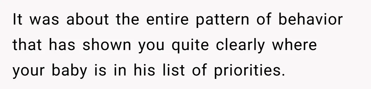 It was about the entire pattern of behavior that has shown you quite clearly where your baby is in his list of priorities.