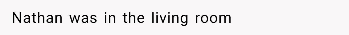 Nathan was in the living room