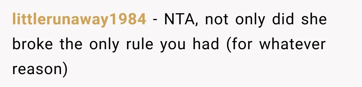 littlerunaway1984 − NTA, not only did she broke the only rule you had (for whatever reason)