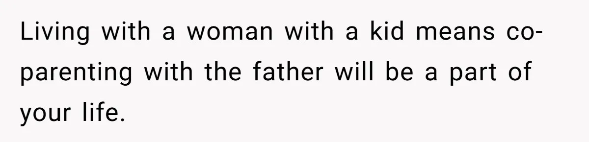 Living with a woman with a kid means co-parenting with the father will be a part of your life.