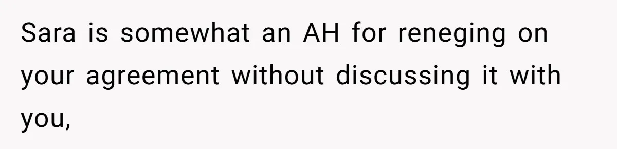 Sara is somewhat an AH for reneging on your agreement without discussing it with you,
