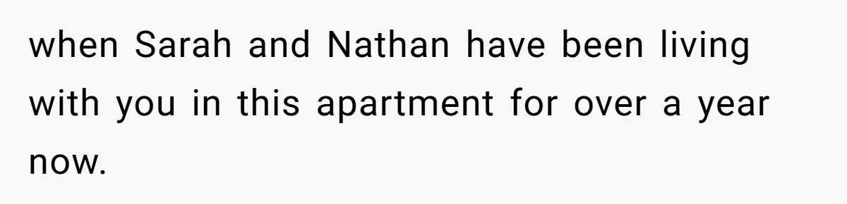 when Sarah and Nathan have been living with you in this apartment for over a year now.