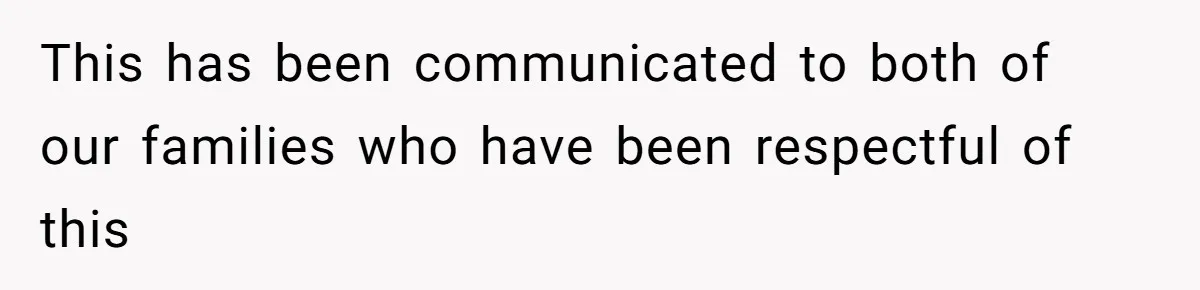 This has been communicated to both of our families who have been respectful of this