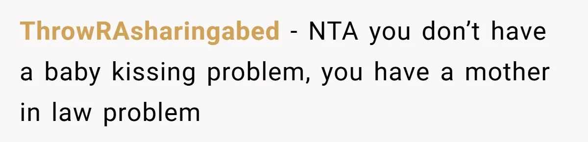 ThrowRAsharingabed − NTA you don’t have a baby kissing problem, you have a mother in law problem