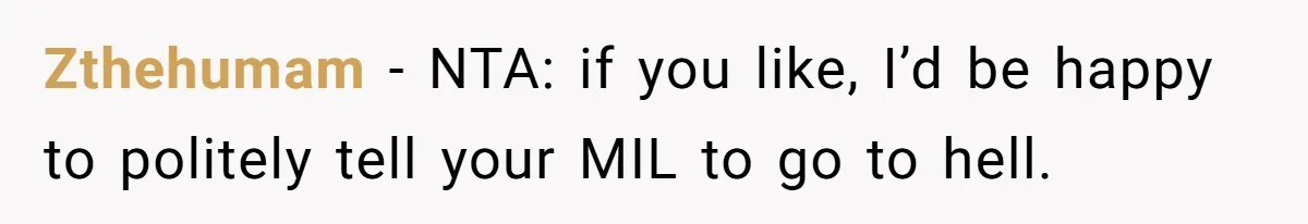 Zthehumam − NTA: if you like, I’d be happy to politely tell your MIL to go to hell.