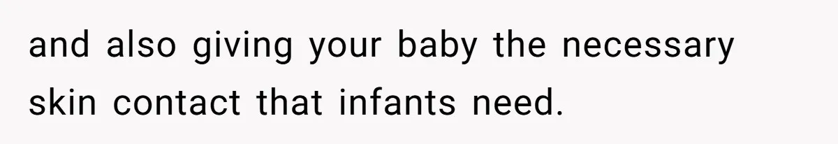 and also giving your baby the necessary skin contact that infants need.