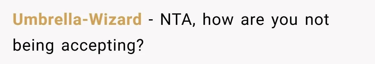 Umbrella-Wizard − NTA, how are you not being accepting?