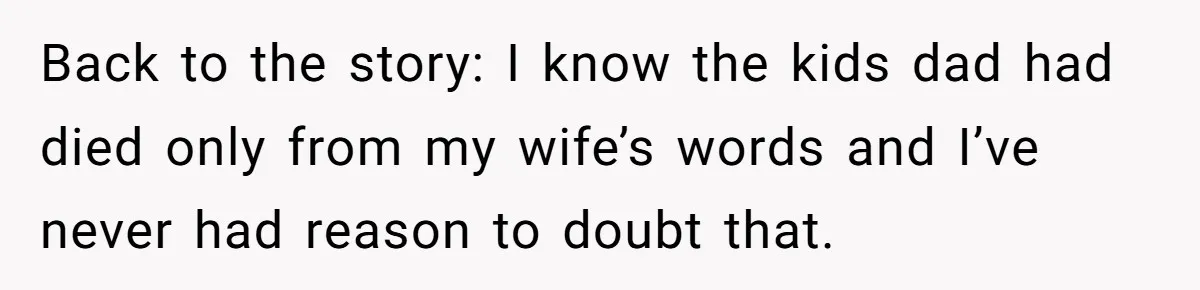 Back to the story: I know the kids dad had died only from my wife’s words and I’ve never had reason to doubt that.