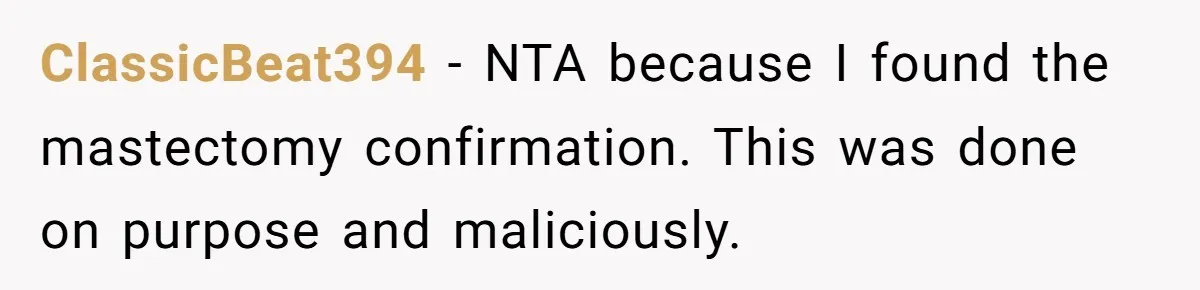 ClassicBeat394 − NTA because I found the mastectomy confirmation. This was done on purpose and maliciously.