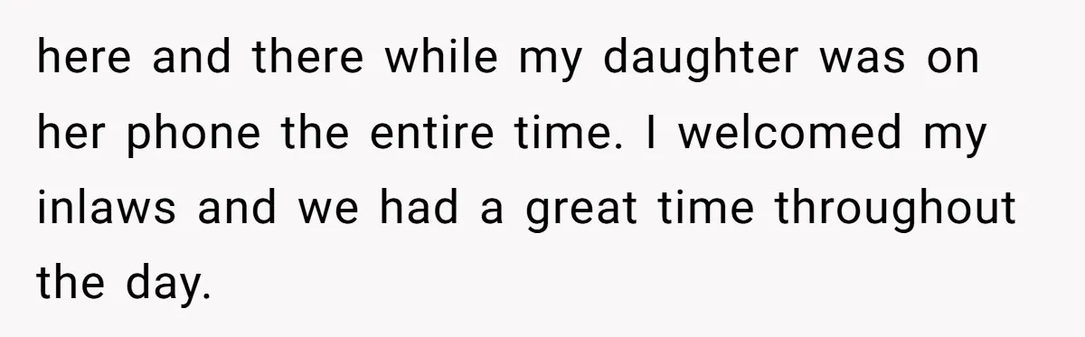 here and there while my daughter was on her phone the entire time. I welcomed my inlaws and we had a great time throughout the day.