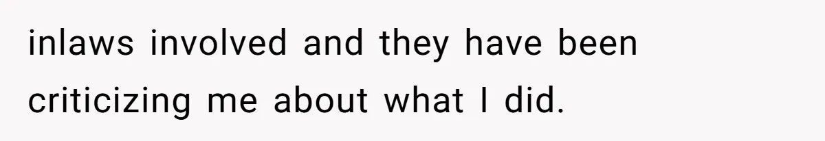 inlaws involved and they have been criticizing me about what I did.