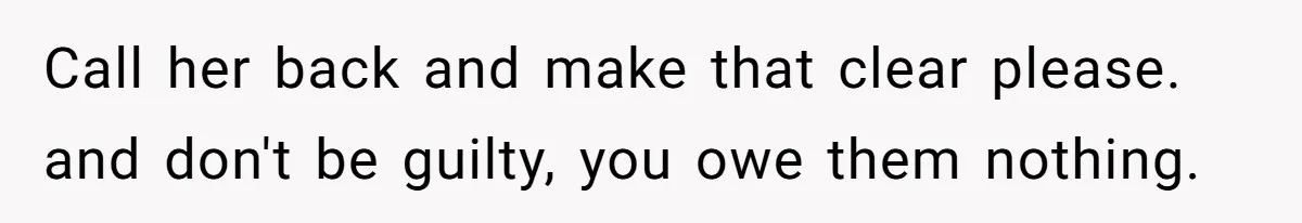 Mom Gave Her Away at Age Nine and Now Wants Help with Mortgage Payments Call her back and make that clear please. and don't be guilty, you owe them nothing.