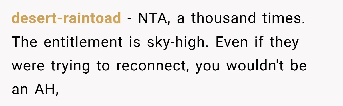 Mom Gave Her Away at Age Nine and Now Wants Help with Mortgage Payments desert-raintoad - NTA, a thousand times. The entitlement is sky-high. Even if they were trying to reconnect, you wouldn't be an AH,