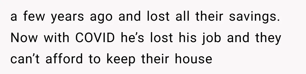 Mom Gave Her Away at Age Nine and Now Wants Help with Mortgage Payments a few years ago and lost all their savings. Now with COVID he’s lost his job and they can’t afford to keep their house