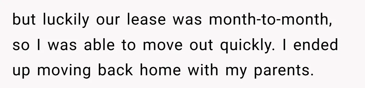 The Best Friend Who Stole a Boyfriend is Back and Pretending Nothing Ever Happened but luckily our lease was month-to-month, so I was able to move out quickly. I ended up moving back home with my parents.