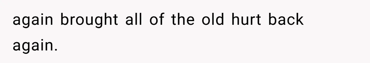 The Best Friend Who Stole a Boyfriend is Back and Pretending Nothing Ever Happened again brought all of the old hurt back again.