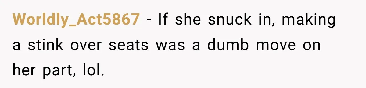 Worldly_Act5867 − If she snuck in, making a stink over seats was a dumb move on her part, lol.