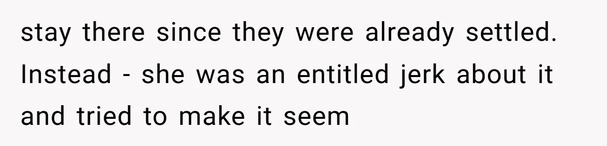 stay there since they were already settled. Instead - she was an entitled jerk about it and tried to make it seem