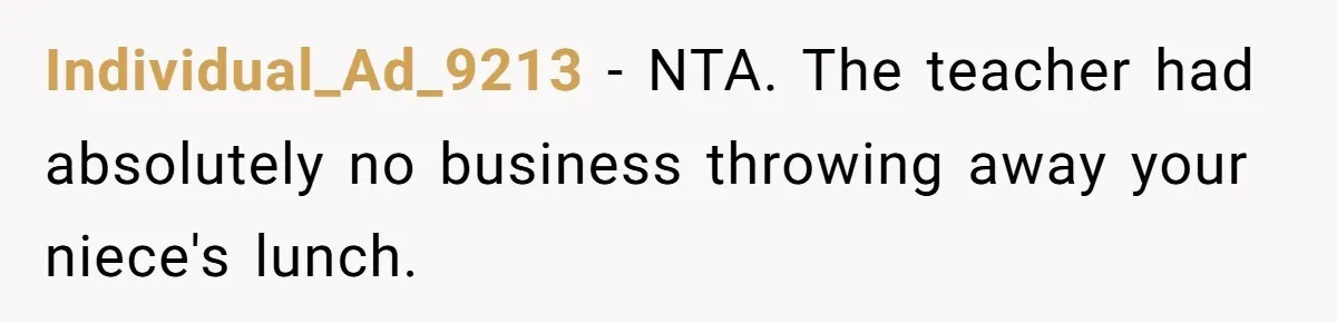 Aunt Takes Niece for Happy Meals After Teacher Discards Her Homemade School Lunch Individual_Ad_9213 − NTA. The teacher had absolutely no business throwing away your niece's lunch.