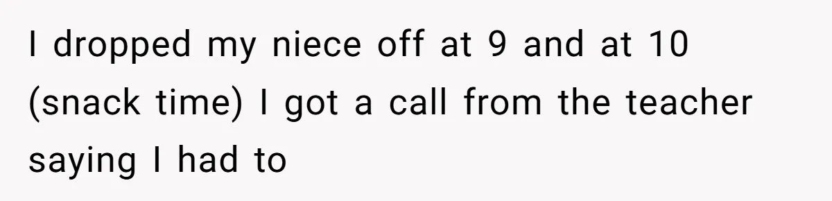 Aunt Takes Niece for Happy Meals After Teacher Discards Her Homemade School Lunch I dropped my niece off at 9 and at 10 (snack time) I got a call from the teacher saying I had to