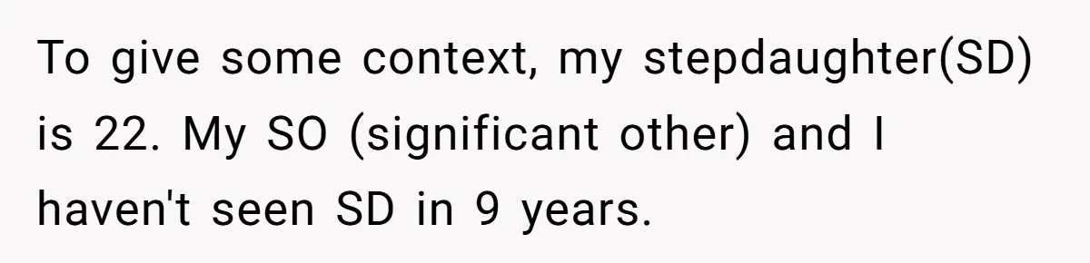 To give some context, my stepdaughter(SD) is 22. My SO (significant other) and I haven't seen SD in 9 years.