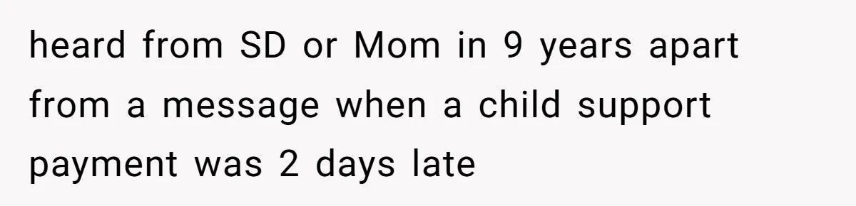 heard from SD or Mom in 9 years apart from a message when a child support payment was 2 days late