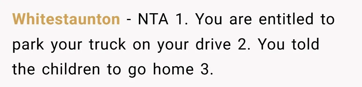Whitestaunton − NTA 1. You are entitled to park your truck on your drive 2. You told the children to go home 3.