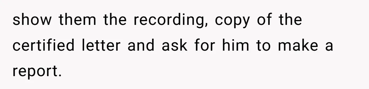show them the recording, copy of the certified letter and ask for him to make a report.