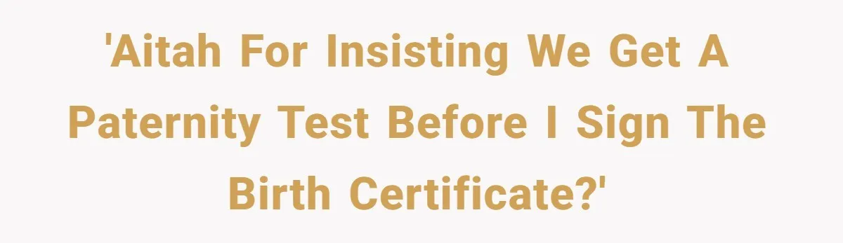 'Aitah for insisting we get a paternity test before I sign the birth certificate?'