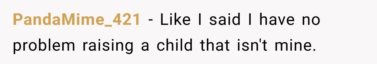 PandaMime_421 − Like I said I have no problem raising a child that isn't mine.