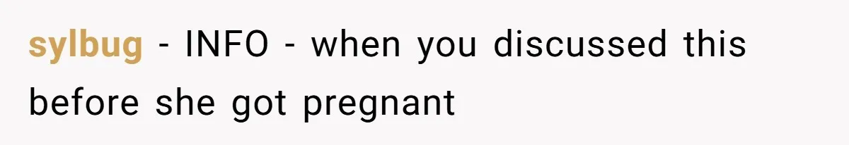 sylbug − INFO - when you discussed this before she got pregnant