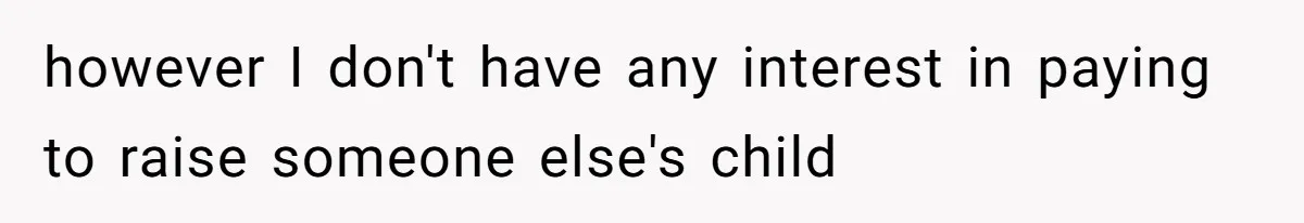 however I don't have any interest in paying to raise someone else's child