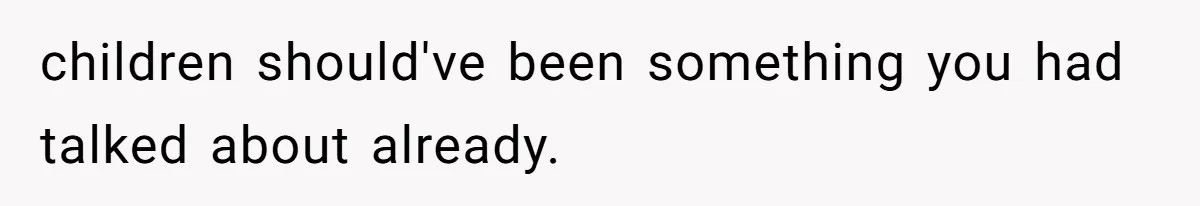 children should've been something you had talked about already.