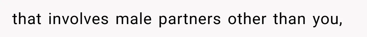 that involves male partners other than you,