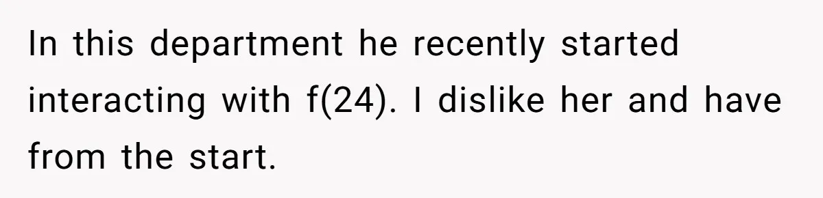 In this department he recently started interacting with f(24). I dislike her and have from the start.