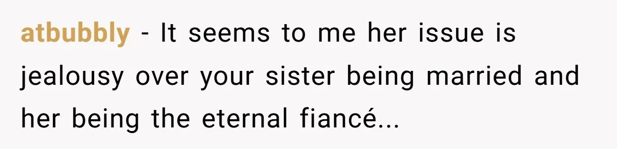 A Long-Lost Brother Finally Appears but His Fiancée Decides to Crash the Reunion atbubbly - It seems to me her issue is jealousy over your sister being married and her being the eternal fiancé...