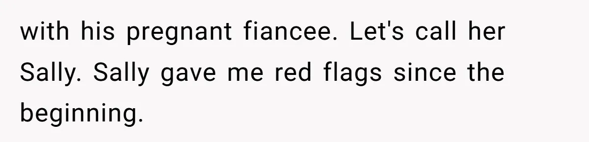 A Long-Lost Brother Finally Appears but His Fiancée Decides to Crash the Reunion with his pregnant fiancee. Let's call her Sally. Sally gave me red flags since the beginning.
