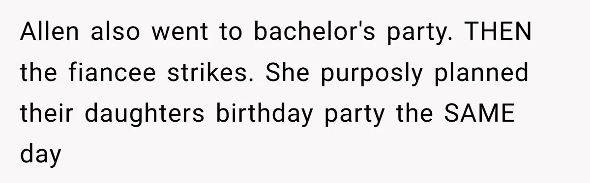 A Long-Lost Brother Finally Appears but His Fiancée Decides to Crash the Reunion Allen also went to bachelor's party. THEN the fiancee strikes. She purposly planned their daughters birthday party the SAME day
