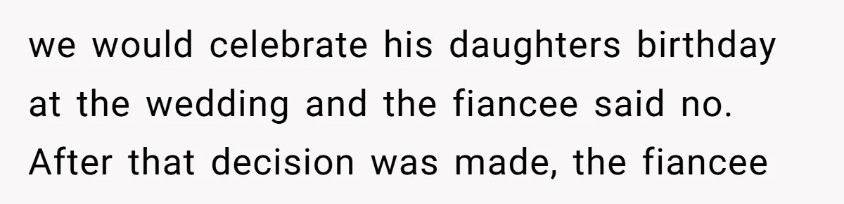 A Long-Lost Brother Finally Appears but His Fiancée Decides to Crash the Reunion we would celebrate his daughters birthday at the wedding and the fiancee said no. After that decision was made, the fiancee
