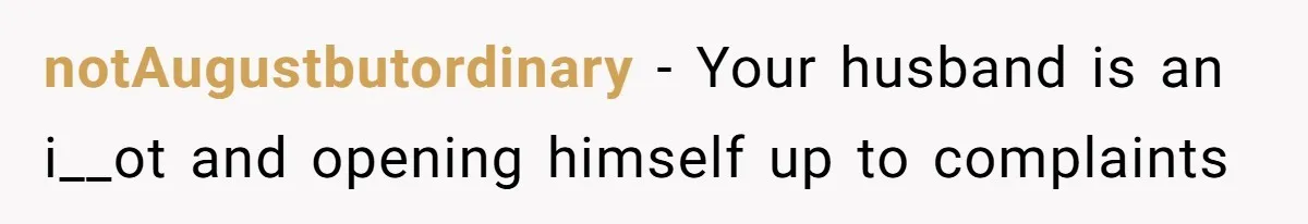 notAugustbutordinary − Your husband is an i__ot and opening himself up to complaints