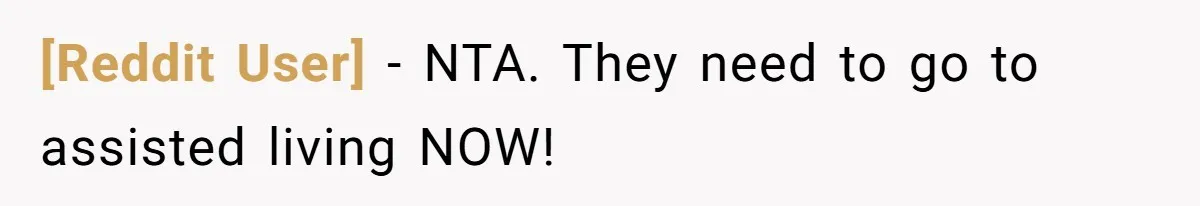 [Reddit User] − NTA. They need to go to assisted living NOW!
